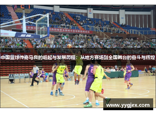 中国篮球传奇马良的崛起与发展历程：从地方赛场到全国舞台的奋斗与辉煌
